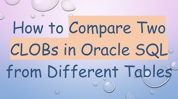 How to Compare Two CLOBs in Oracle SQL from Different Tables