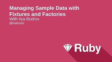 Managing Sample Data with Factories and Fixtures
