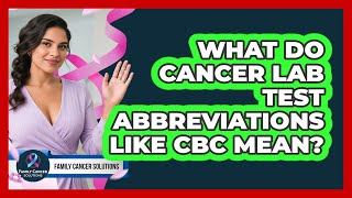 What Do Cancer Lab Test Abbreviations Like CBC Mean? - Family Cancer Solutions
