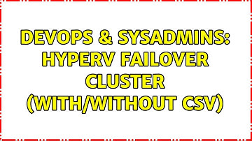 DevOps & SysAdmins: HyperV Failover Cluster (with/without CSV) (3 Solutions!!)