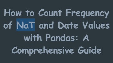 How to Count Frequency of NaT and Date Values with Pandas: A Comprehensive Guide