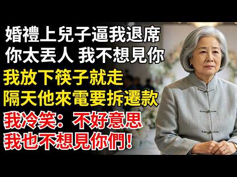 婚禮上兒子逼我退席：你太丟人 我不想見你，我放下筷子就走，隔天他來電要拆遷款，我冷笑：不好意思，我也不想見你們！#晚年生活#中老年生活#為人處世#生活經驗#情感故事#幸福人生