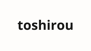 How To Pronounce Toshirou 敏郎 Toshiro In Japanese