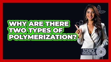 Why Are There Two Types Of Polymerization? - Science Through Time
