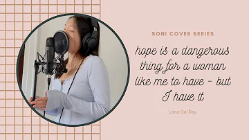 Soni's Cover | hope is a dangerous thing for a woman like me to have - but I have it | Lana Del Rey