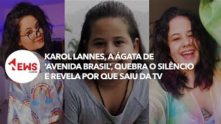 Karol Lannes, a Ágata de 'Avenida Brasil', quebra o silêncio e revela por que saiu da TV