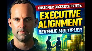 Customer Success Strategy: The Executive Alignment Revenue Multiplier