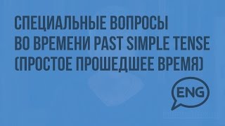 Специальные вопросы во времени Past Simple Tense (простое прошедшее время). Видеоурок по английскому Специальные вопросы во времени Past Simple Tense (простое прошедшее время). Видеоурок по английскому