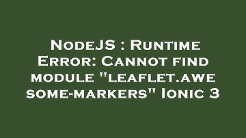 NodeJS : Runtime Error: Cannot find module "leaflet.awesome-markers" Ionic 3