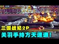 三国战纪2P：飞花大神再表演逆关羽拿方天+火刀收10降将一币通关！【小狼解说】