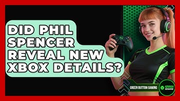 Did Phil Spencer Reveal New Xbox Details? - Green Button Gaming