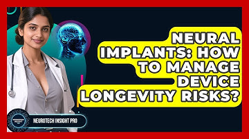 Neural Implants: How To Manage Device Longevity Risks? - Neurotech Insight Pro