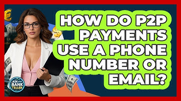 How Do P2P Payments Use A Phone Number Or Email? - Ask Your Bank Teller