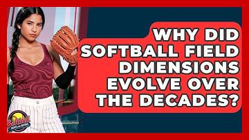 Why Did Softball Field Dimensions Evolve Over The Decades? - Softball Basics and Beyond