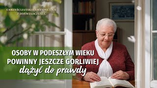 Chrześcijańskie świadectwa z doświadczenia, odc. 722: Osoby w podeszłym wieku powinny jeszcze gorliwiej dążyć do prawdy
