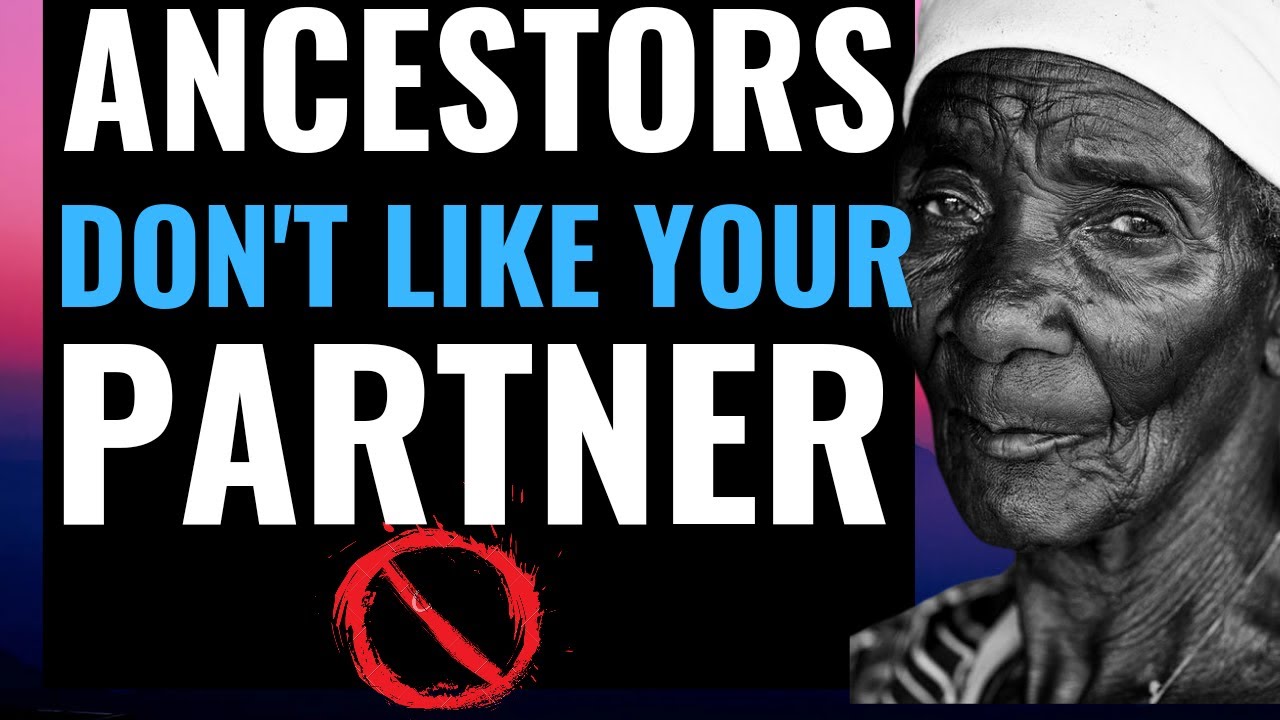 10 SIGNS ANCESTORS DON'T LIKE YOUR PARTNER