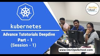Kubernetes Advance Tutorials Deepdive Part-1 Session -1 — By DevOpsSchool