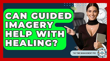 Can Guided Imagery Help With Healing? - The Time Management Pro