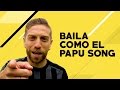 SONG - BAILA COMO EL PAPU