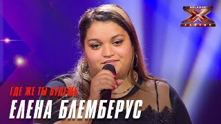 Video thumbnail of "Елена Блемберус - Где же ты будешь. Х-Фактор Беларусь. Кастинг. Выпуск 6"