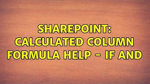 Sharepoint: Calculated Column Formula Help - IF AND