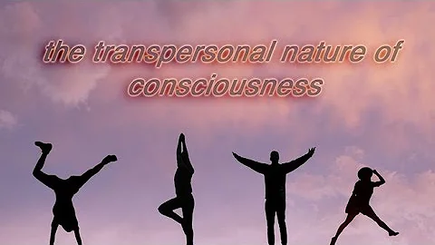 The Transpersonal Nature of Consciousness
