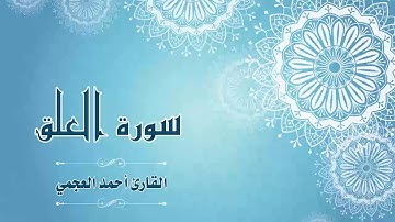 Quran:096 - سورة العلق - القارئ:  أحمد العجمي- Surat Al-Alaq - By: Ahmad Al-Ajmi