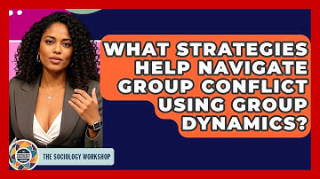 What Strategies Help Navigate Group Conflict Using Group Dynamics? - The Sociology Workshop