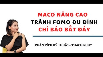 MACD NÂNG CAO - TRÁNH FOMO ĐU ĐỈNH. CHỈ BÁO BẮT ĐÁY (PHẦN 2)
