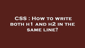 CSS : How to write both h1 and h2 in the same line?