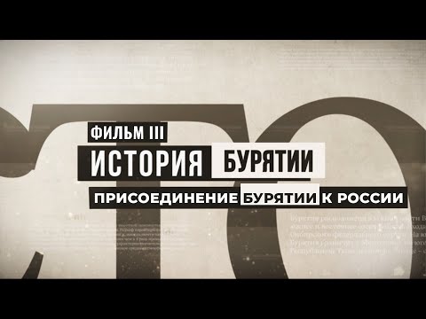 История Бурятии. Фильм III.Присоединение Бурятии к России