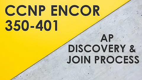 AP Discovery & Join Processes - Cisco CCNP ENCOR 350-401