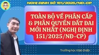 Toàn bộ về Phân cấp & Phân quyền Đất đai mới nhất (Nghị định 151/2025/NĐ-CP