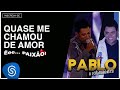 Pablo - Quase Me Chamou de Amor (Êee...Paixão!) [Áudio Oficial]