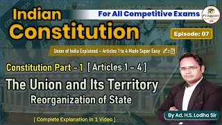 7. Union of India & Its Territory | Reorganization of States | Article 1–4 | Complete Constitution