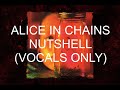 Alice In Chains - Nutshell (Vocals Only)