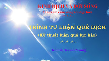 HỌC LỤC HÀO - TQ: TRÌNH TỰ LUẬN QUẺ | BÀI 02 | KINH DỊCH VÀ ĐỜI SỐNG