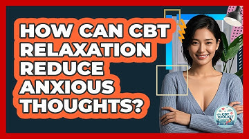How Can CBT Relaxation Reduce Anxious Thoughts?
