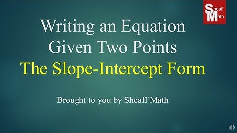Writing Equations from Two Points - Using Slope Intercept - Sheaff Math