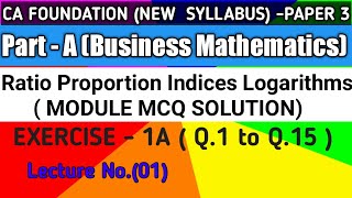 No.01(Ex.1A) Q.1 to Q.15 || Ratio Proportion Indices & Logarithms|| Module MCQ ||CA Foundation ||