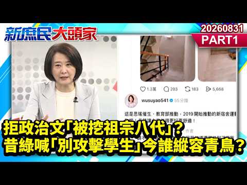 拒政治文「被挖祖宗八代」？ 昔綠喊「別攻擊學生」今誰縱容青鳥？《新庶民大頭家》PART 1 20260831 #葉元之 #王鴻薇 #洪孟楷 #高嘉瑜@新庶民大頭家​