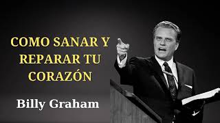 BILLY GRAHAM _ COMO SANAR Y REPARAR TU CORAZON