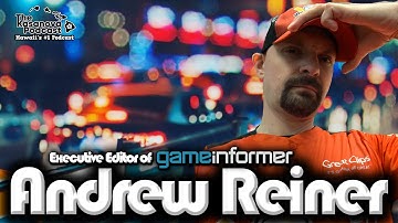 Andrew Reiner of Game Informer RETURNS!:Being Executive Editor, Gaming, and MORE!