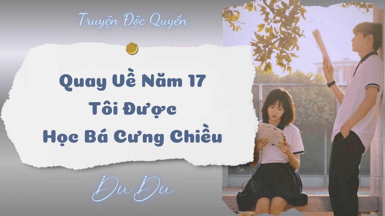 [Audio Full] Quay Về Năm 17, Tôi Được Học Bá Cưng Chiều || DuDu Trọng Sinh Rồi