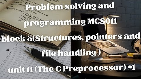 MCS011(Problem Solving and Programming)Block-3 Unit-11 (THE C PREPROCESSOR)