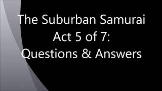 "The Suburban Samurai" Act 5: Questions & Answers