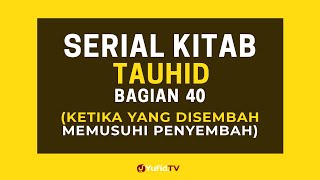 Ketika yang Disembah Memusuhi Para Penyembah (Serial Kitab Tauhid Bagian 40)