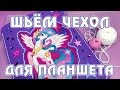 Шьём чехол для планшета Май Литл Пони (My Little Pony)