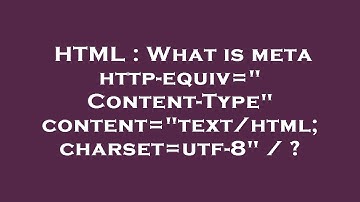 HTML : What is  meta http-equiv="Content-Type" content="text/html; charset=utf-8" / ?