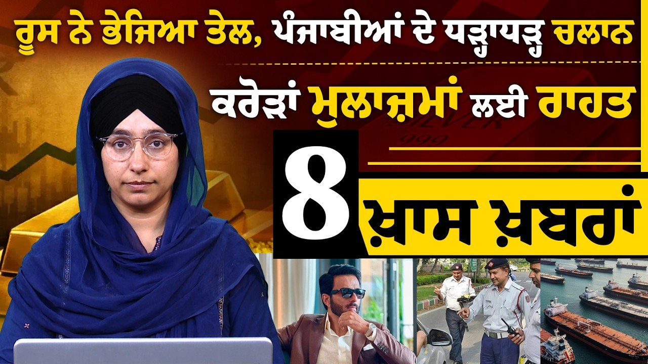 ਰੂਸ ਨੇ ਭੇਜਿਆ ਤੇਲ, ਪੰਜਾਬੀਆਂ ਦੇ ਧੜ੍ਹਾਧੜ੍ਹ ਚਲਾਨ, ਕਰੋੜਾਂ ਮੁਲਾਜ਼ਮਾਂ ਲਈ ਰਾਹਤ | 8 ਖਾਸ ਖਬਰਾਂ | THE KHALAS TV
